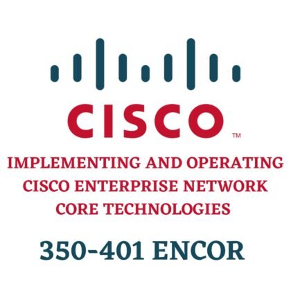 Implementing and Operating Cisco Enterprise Network Core Technologies 350-401 ENCOR