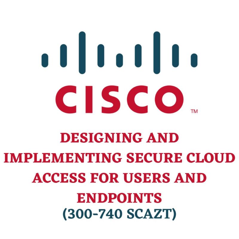 Designing and Implementing Secure Cloud Access for Users and Endpoints SCAZT 300-740